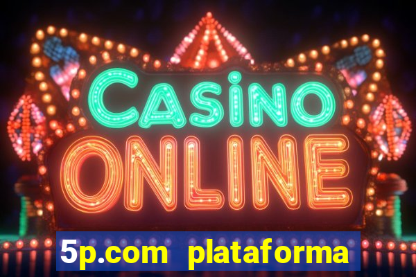 5p.com plataforma de jogos